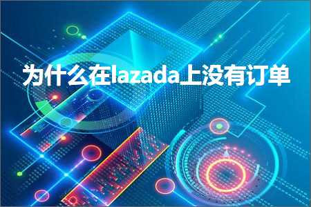 跨境电商知识:为什么在lazada上没有订单