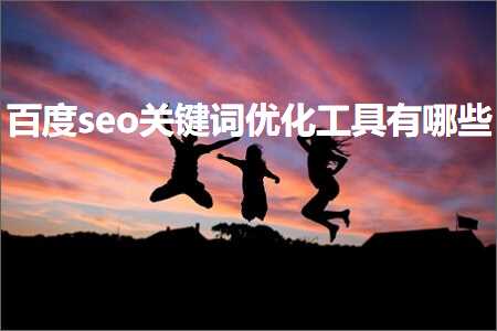 跨境电商知识:百度seo关键词优化工具有哪些